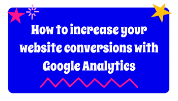 How to increase your website conversions with google analytics