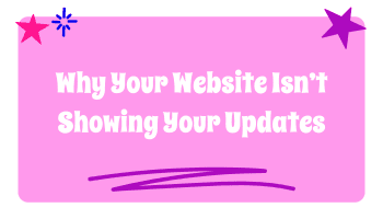 What the Cache?! Why Your Website Isn’t Showing Your Updates
